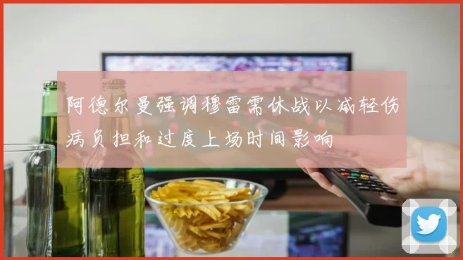阿德尔曼强调穆雷需休战以减轻伤病负担和过度上场时间影响